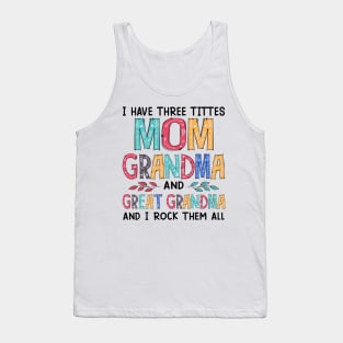 I Have Three Titles Mom Grandma And Great Grandma And I Rock Them Both Tank Top